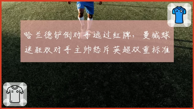 哈兰德铲倒对手逃过红牌，曼城球迷狂欢对手主帅怒斥英超双重标准