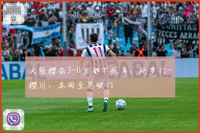 大阪樱花3-0京都不死鸟，所罗门-樱川、本间至恩破门