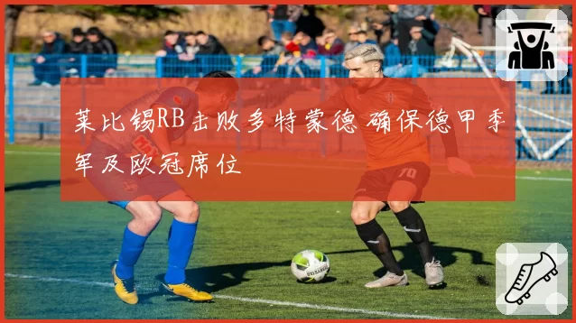 莱比锡RB击败多特蒙德 确保德甲季军及欧冠席位